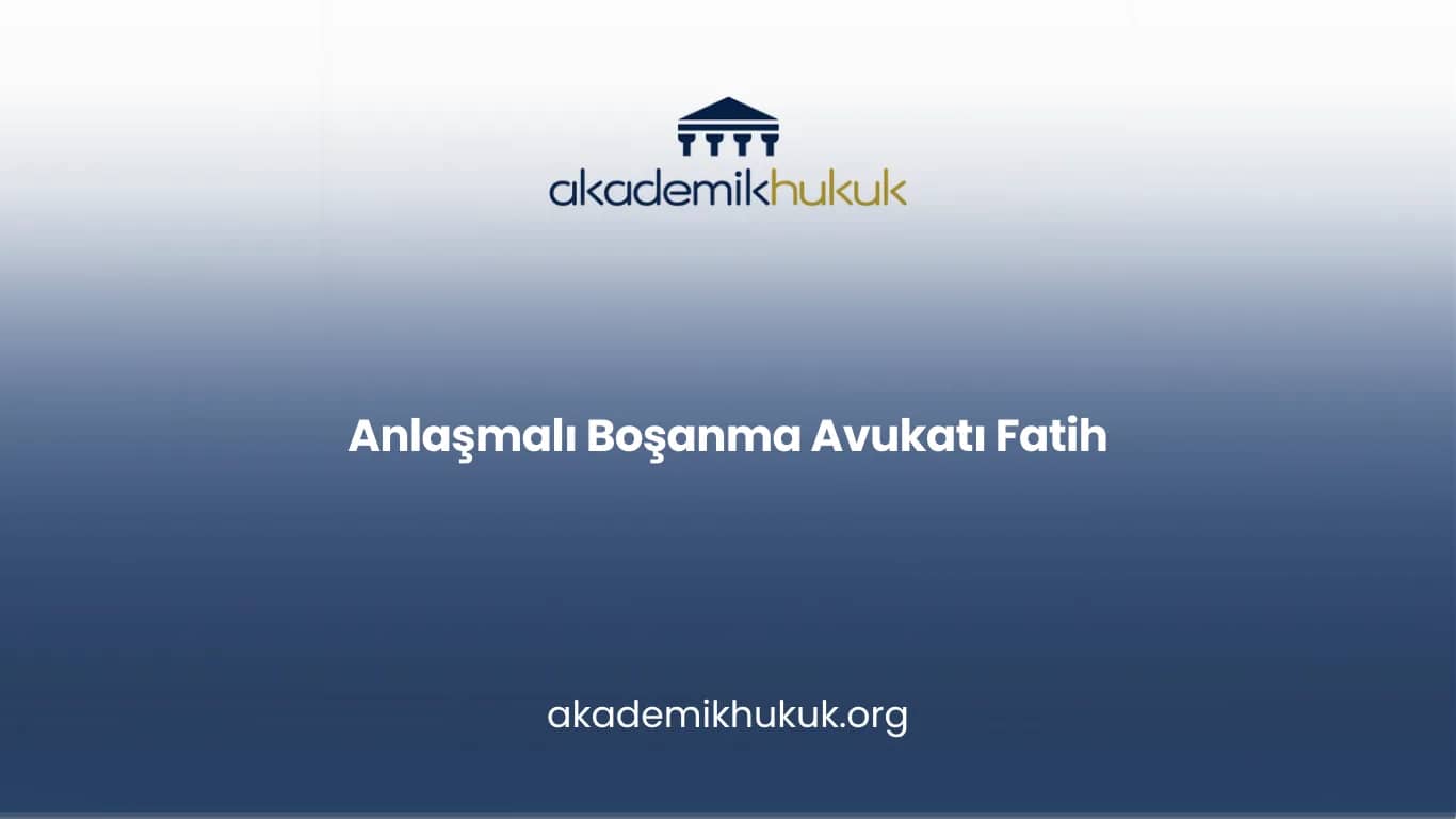 ANLAŞMALI BOŞANMA AVUKATI FATİH