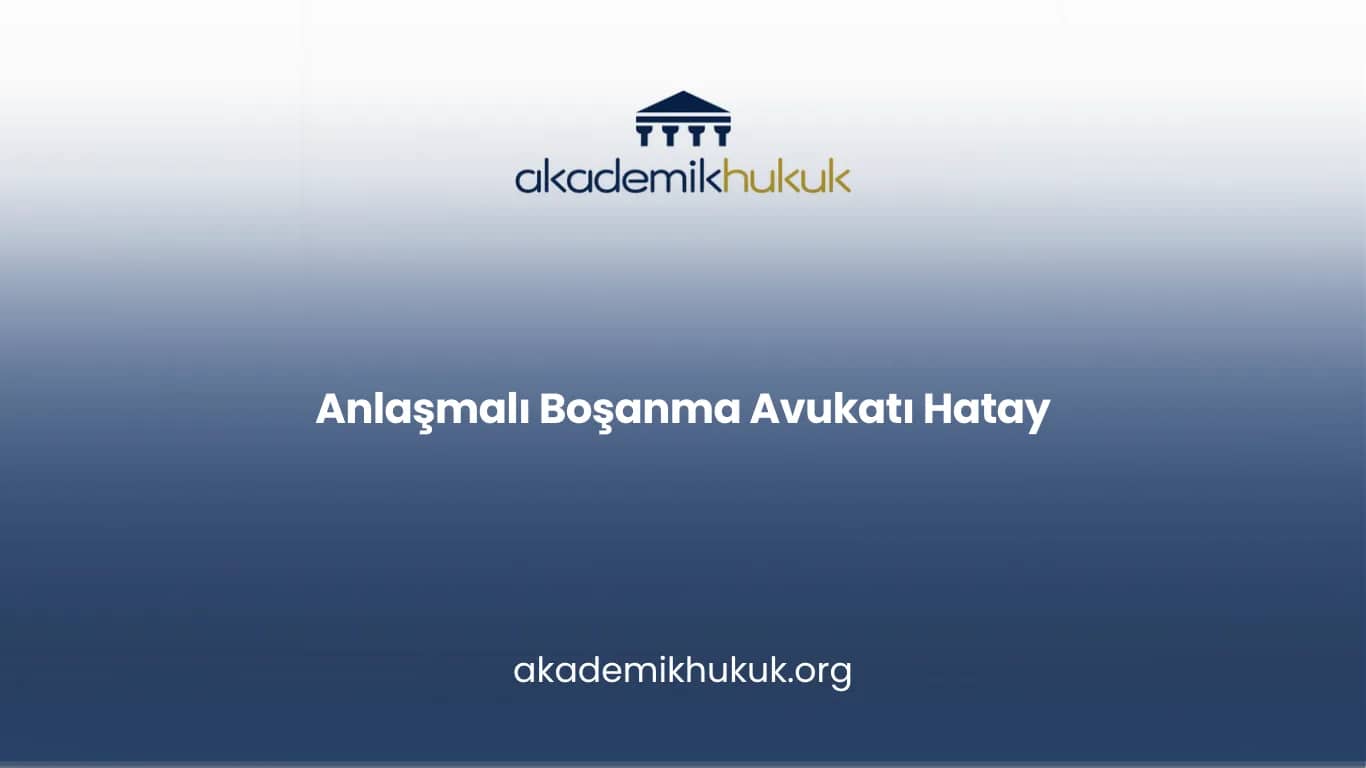 ANLAŞMALI BOŞANMA AVUKATI HATAY