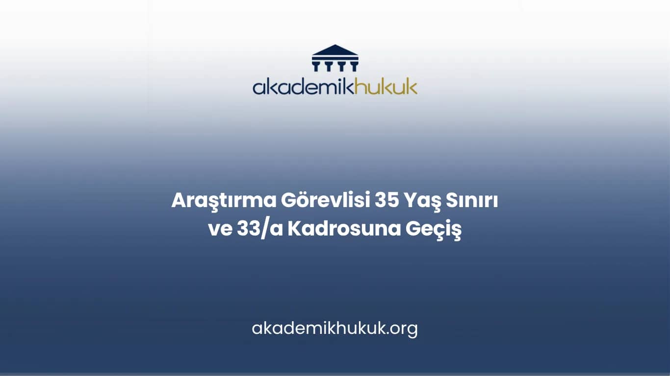 Araştırma Görevlisi 35 Yaş Sınırı ve 33/a Kadrosuna Geçiş