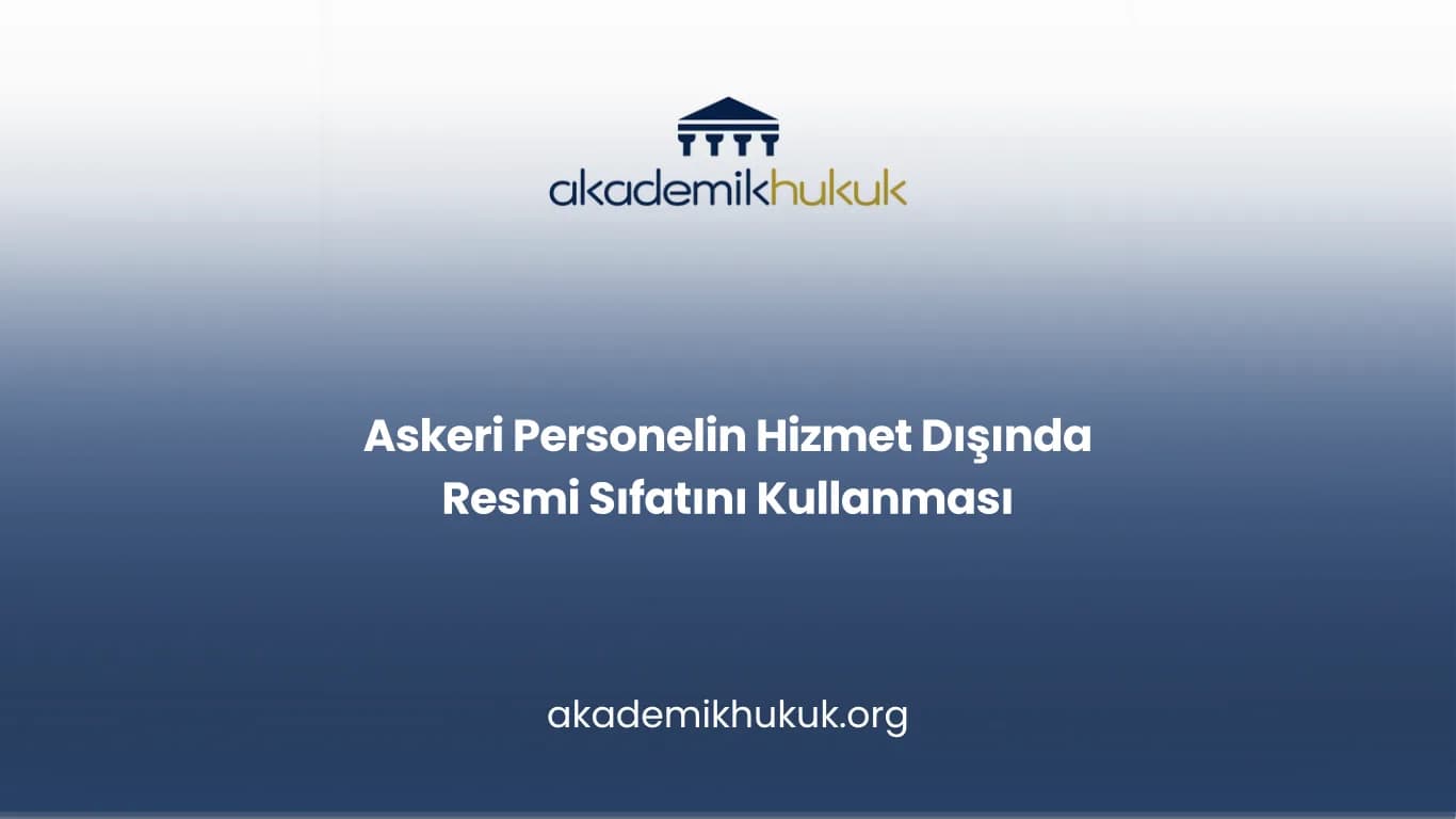 Askeri Personelin Hizmet Dışında Resmi Sıfatını Kullanması