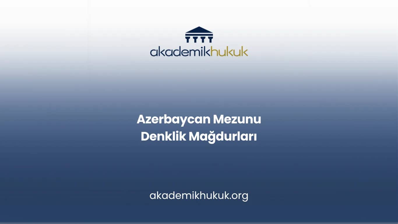 Azerbaycan Mezunu Denklik Başvurusu Neden Reddediliyor