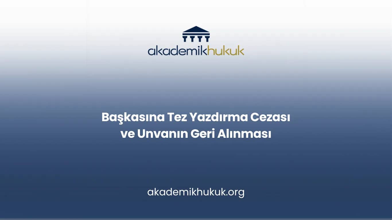 Başkasına Tez Yazdırma Cezası ve Unvanın Geri Alınması