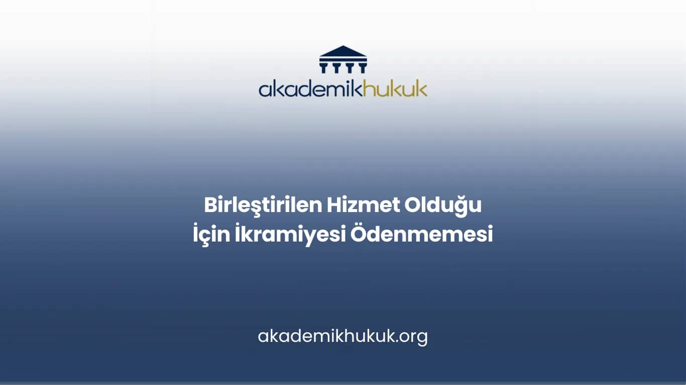 Birleştirilen Hizmet Olduğu İçin İkramiyesi Ödenmemesi