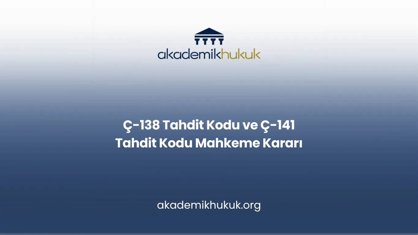 Ç-138 Tahdit Kodu ve Ç-141 Tahdit Kodu Mahkeme Kararı