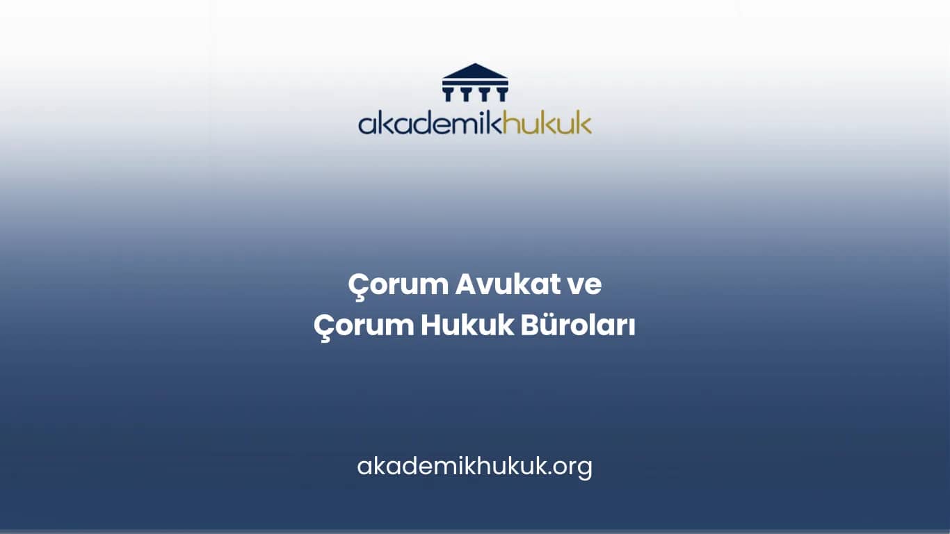 ÇORUM AVUKAT VE ÇORUM HUKUK BÜROLARI