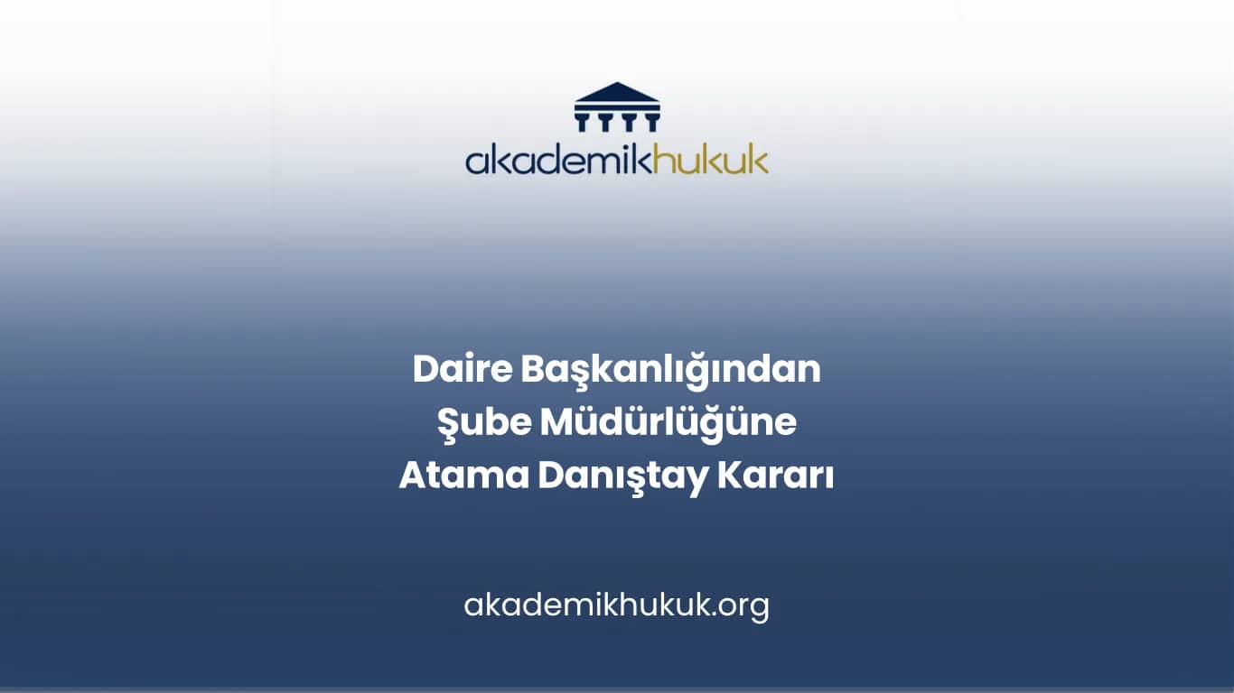 Daire Başkanlığından Şube Müdürlüğüne Atama Danıştay Kararı