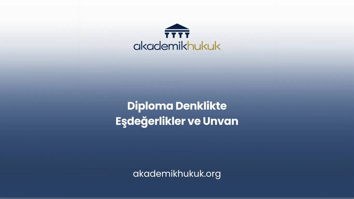 Diploma Denklikte Eşdeğerlikler ve Unvan