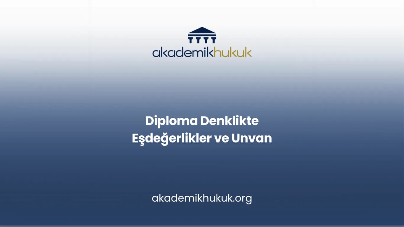 Diploma Denklikte Eşdeğerlikler ve Unvan