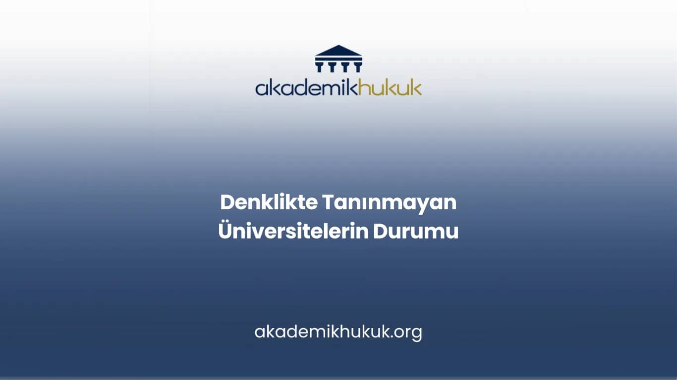 Denklikte Tanınmayan Üniversiteler ve Mezunlarının Durumu