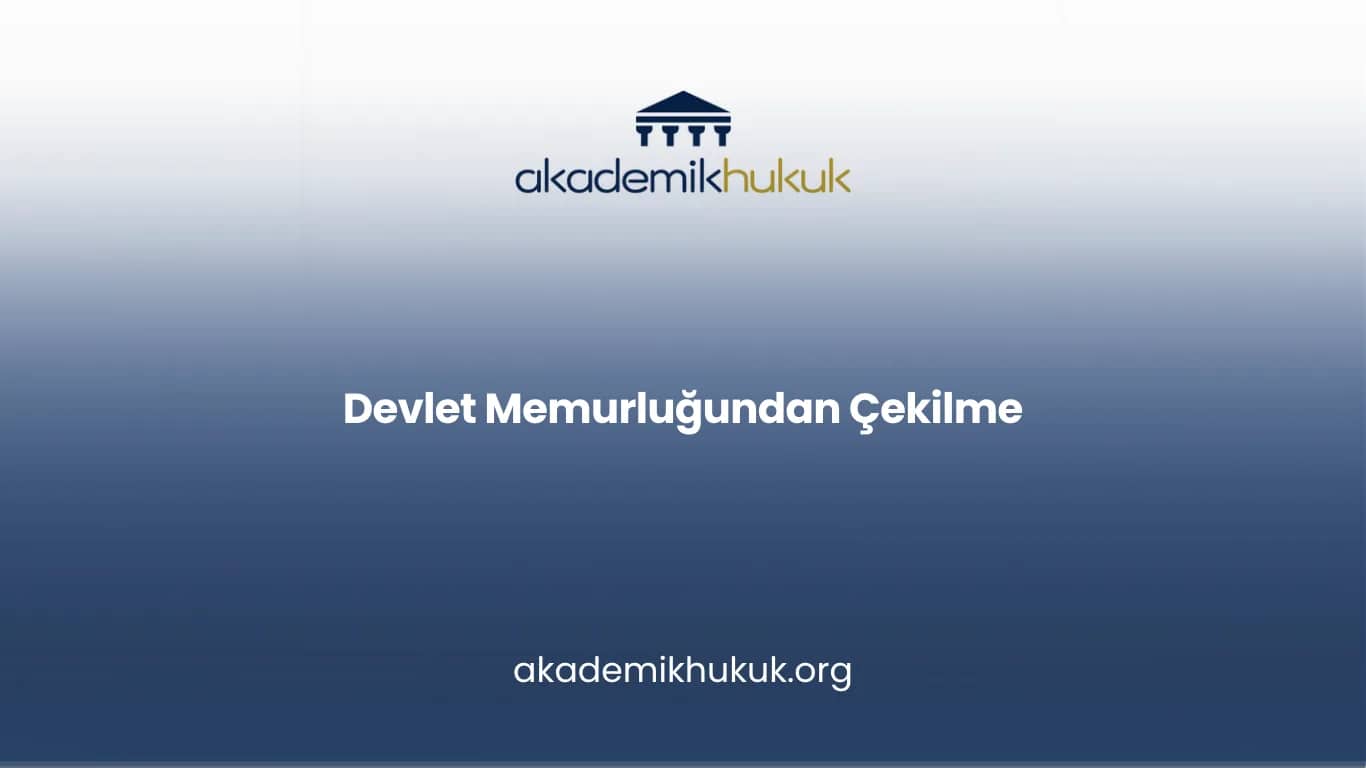 DEVLET MEMURLUĞUNDAN ÇEKİLME