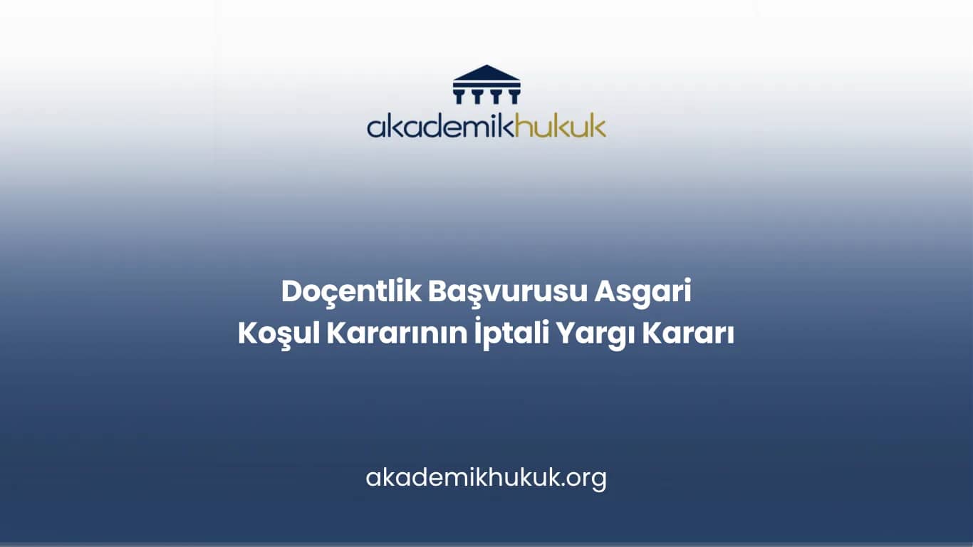 Doçentlik Başvurusu Asgari Koşul Kararının İptali Yargı Kararı