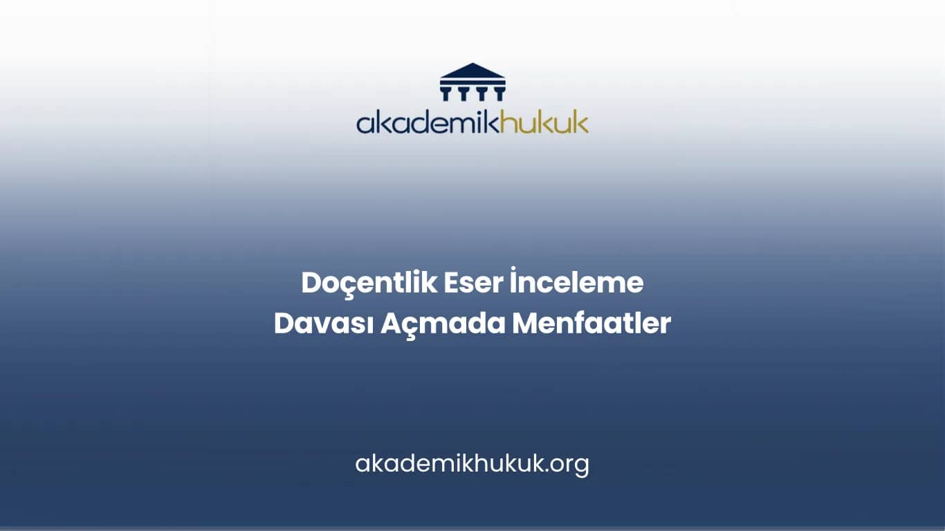 Doçentlik Eser İnceleme Davası Açmada Menfaatler