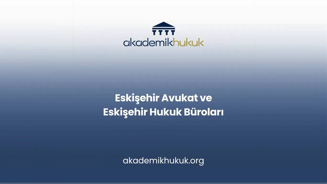 ESKİŞEHİR AVUKAT VE ESKİŞEHİR HUKUK BÜROLARI