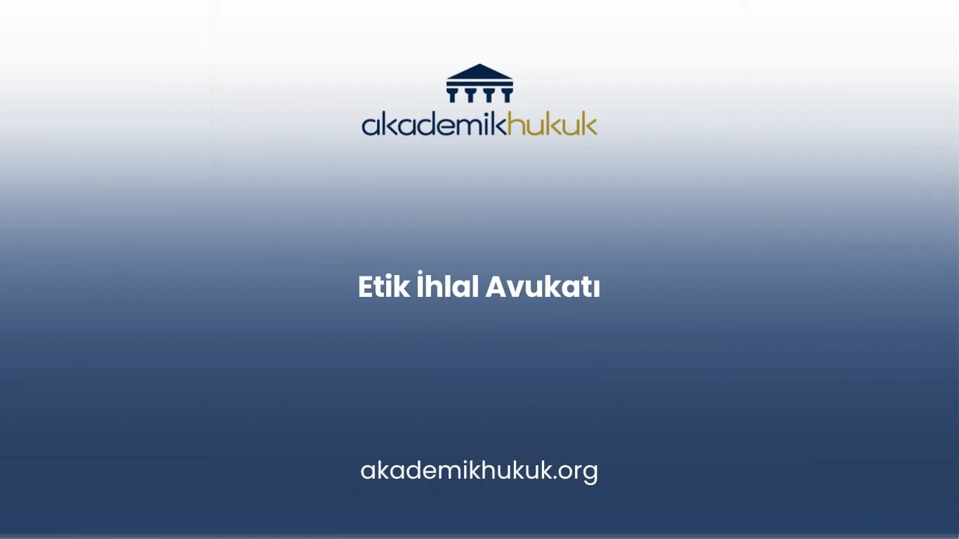 Etik İhlal Avukatı