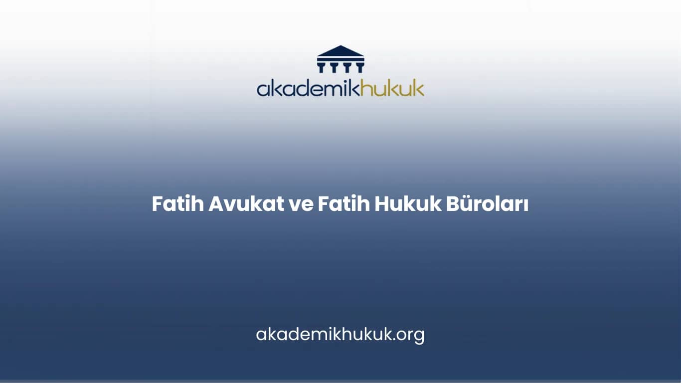 FATİH AVUKAT VE FATİH HUKUK BÜROLARI