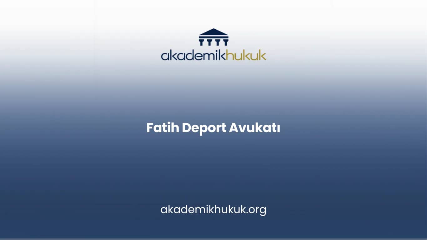 FATİH DEPORT AVUKATI