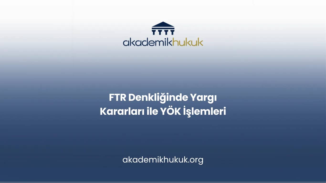 FTR Denkliğinde Yargı Kararları ile YÖK İşlemleri