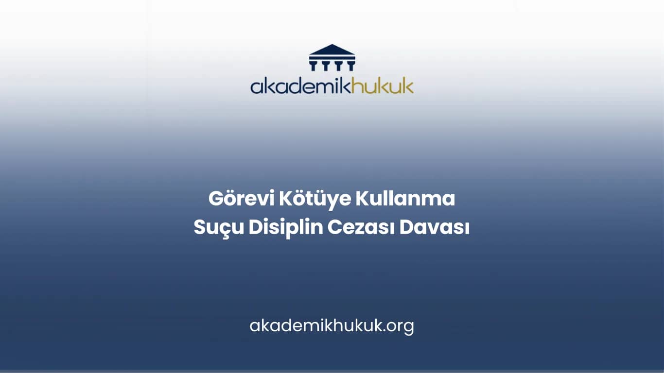Görevi Kötüye Kullanma Suçu Disiplin Cezası Davası