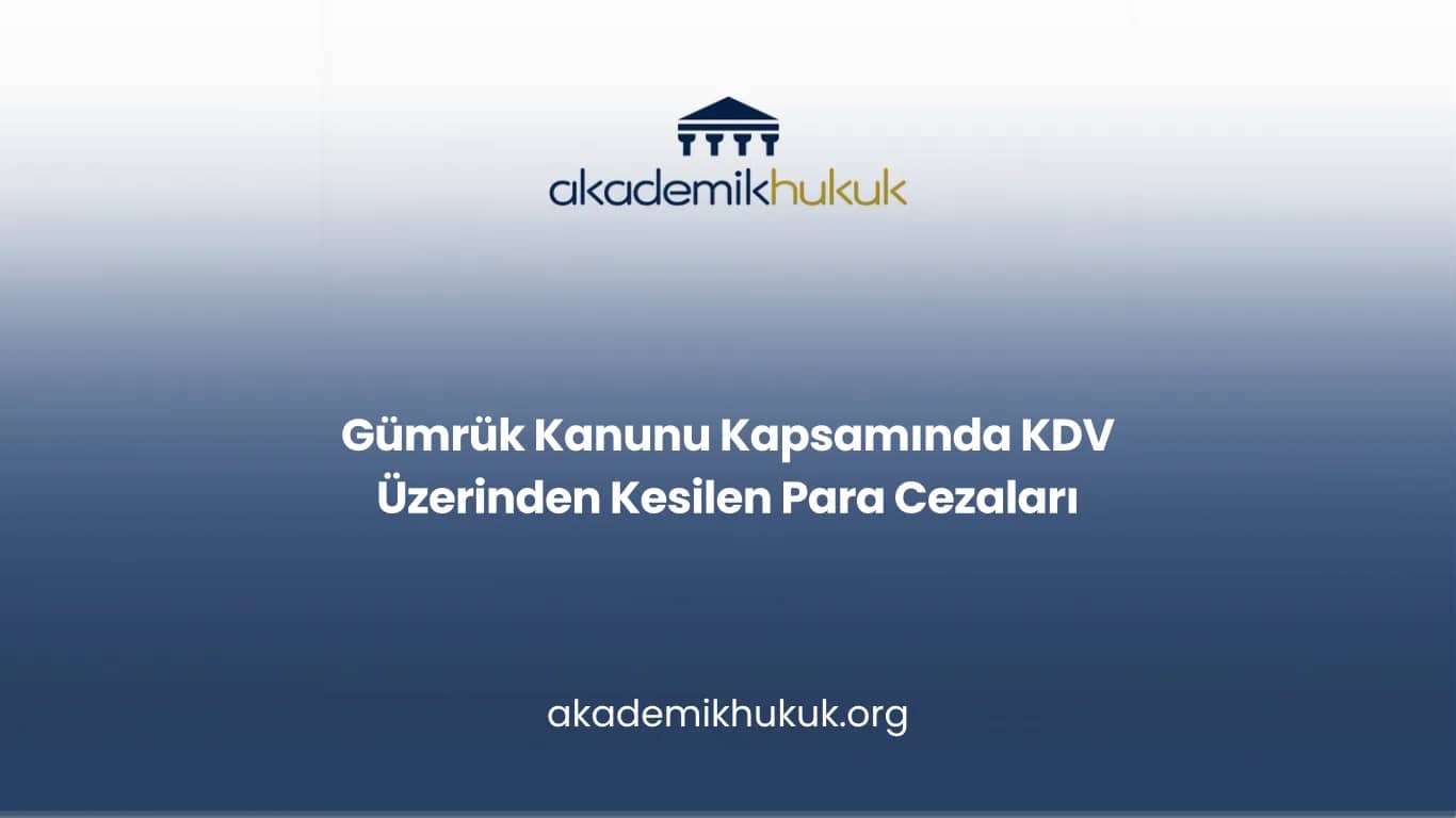 Gümrük Kanunu Kapsamında KDV Üzerinden Kesilen Para Cezaları