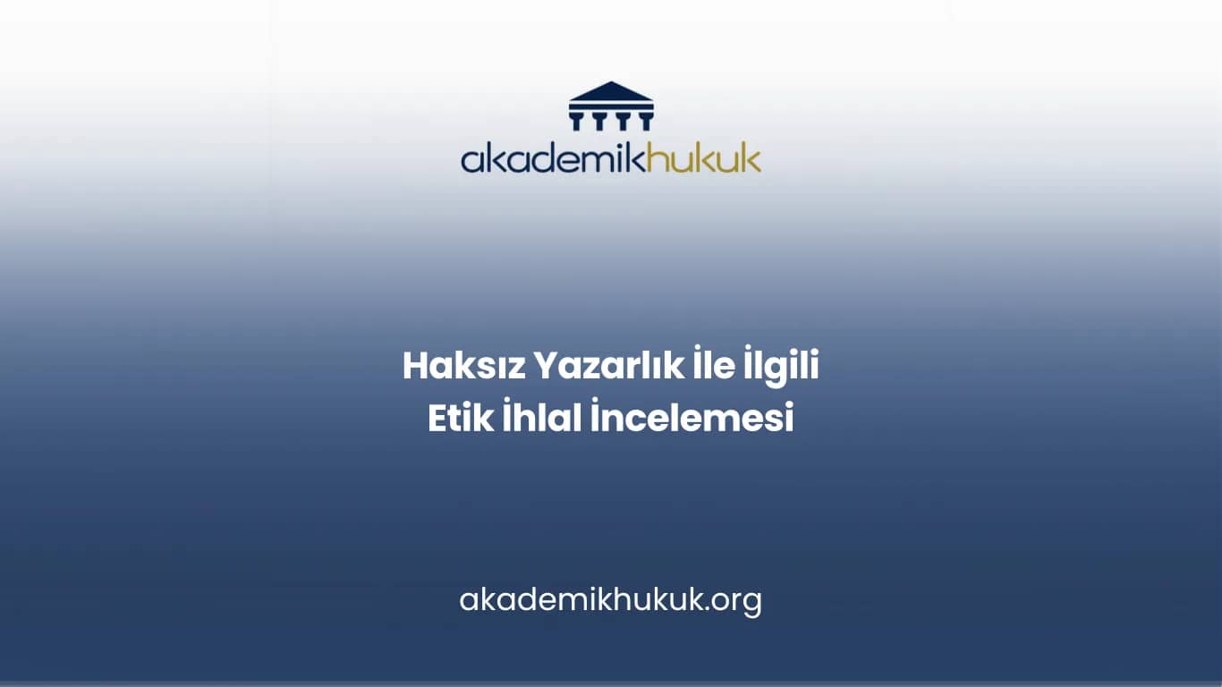 Haksız Yazarlık İle İlgili Etik İhlal İncelemesi
