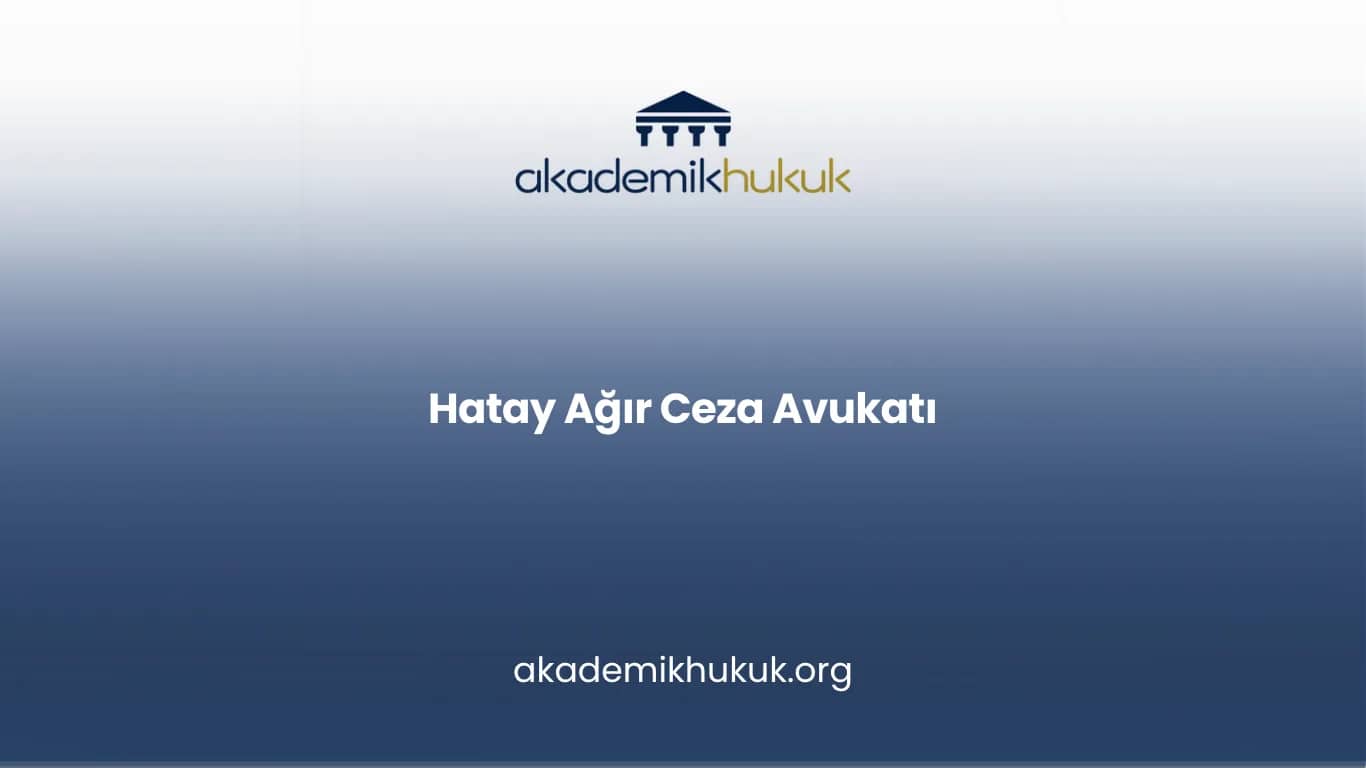 HATAY AĞIR CEZA AVUKATI