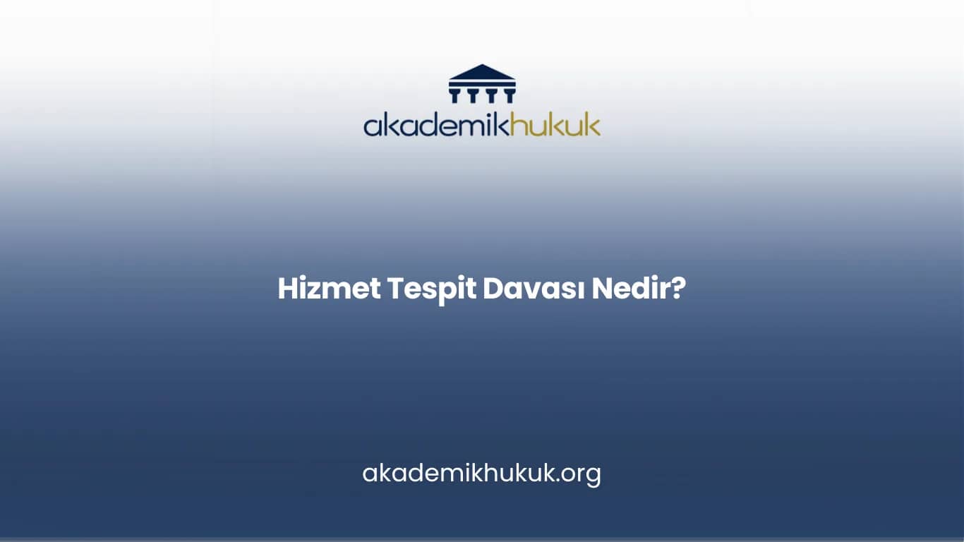 HİZMET TESPİT DAVASI NEDİR?