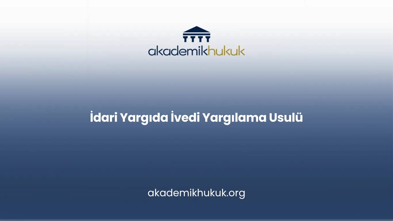 İDARİ YARGIDA İVEDİ YARGILAMA USULÜ