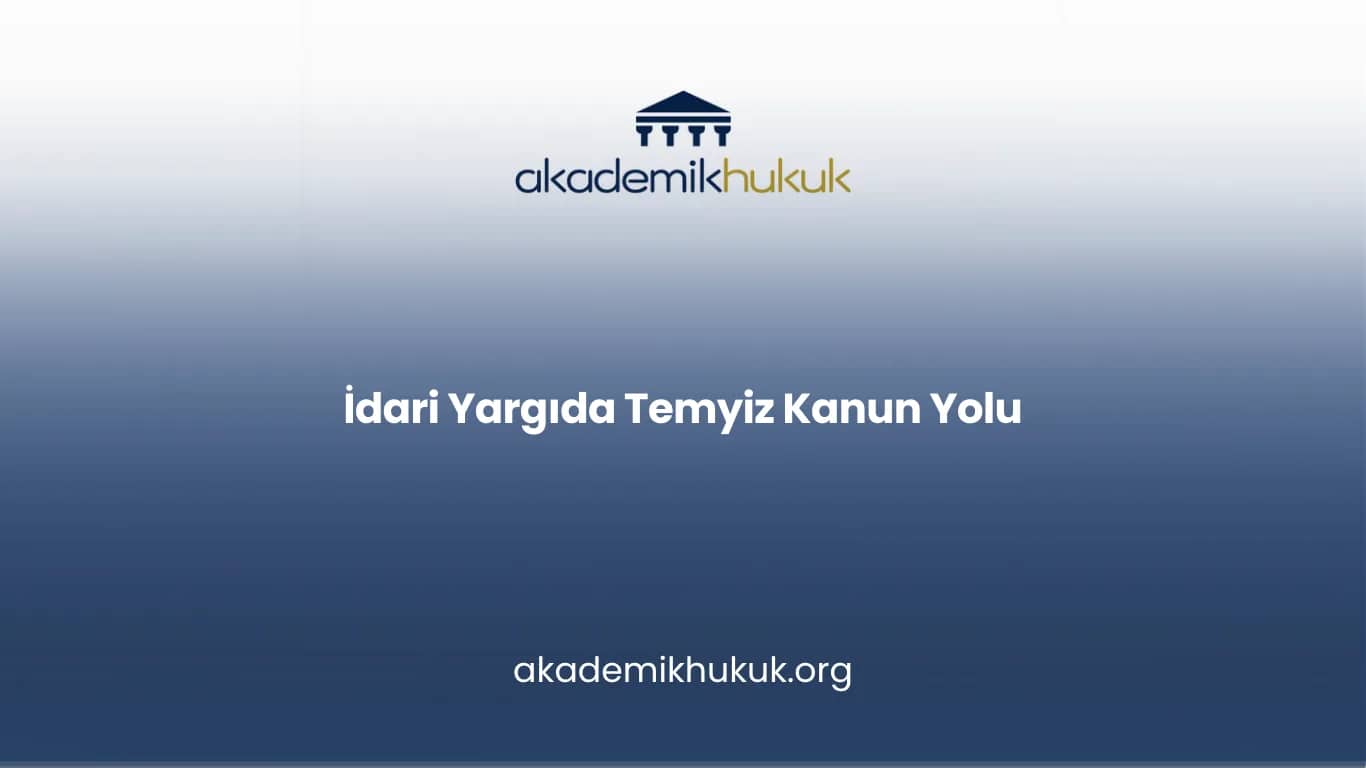İDARİ YARGIDA TEMYİZ KANUN YOLU
