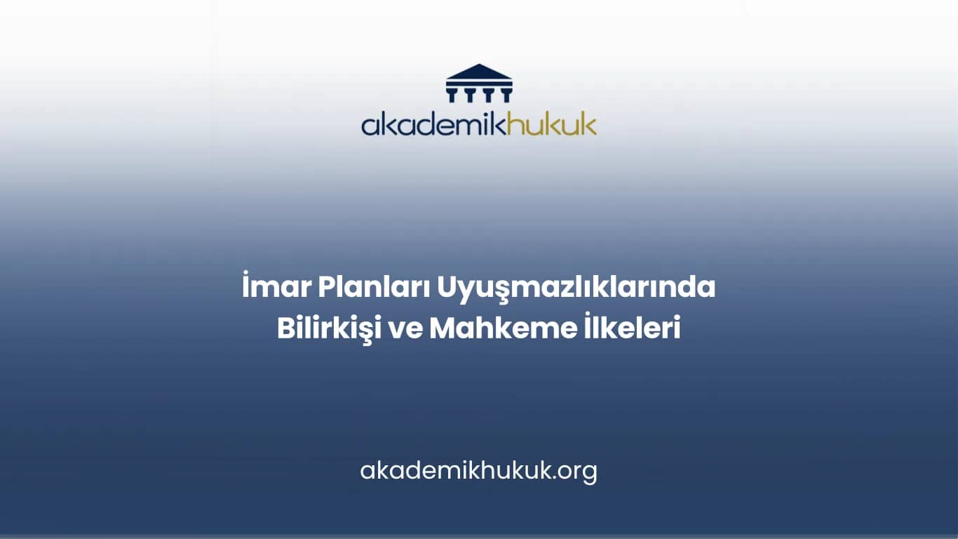 İmar Planları Uyuşmazlıklarında Bilirkişi ve Mahkeme İlkeleri