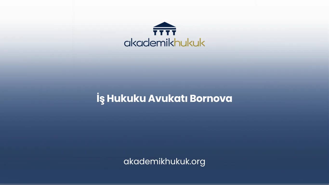 İŞ HUKUKU AVUKATI BORNOVA