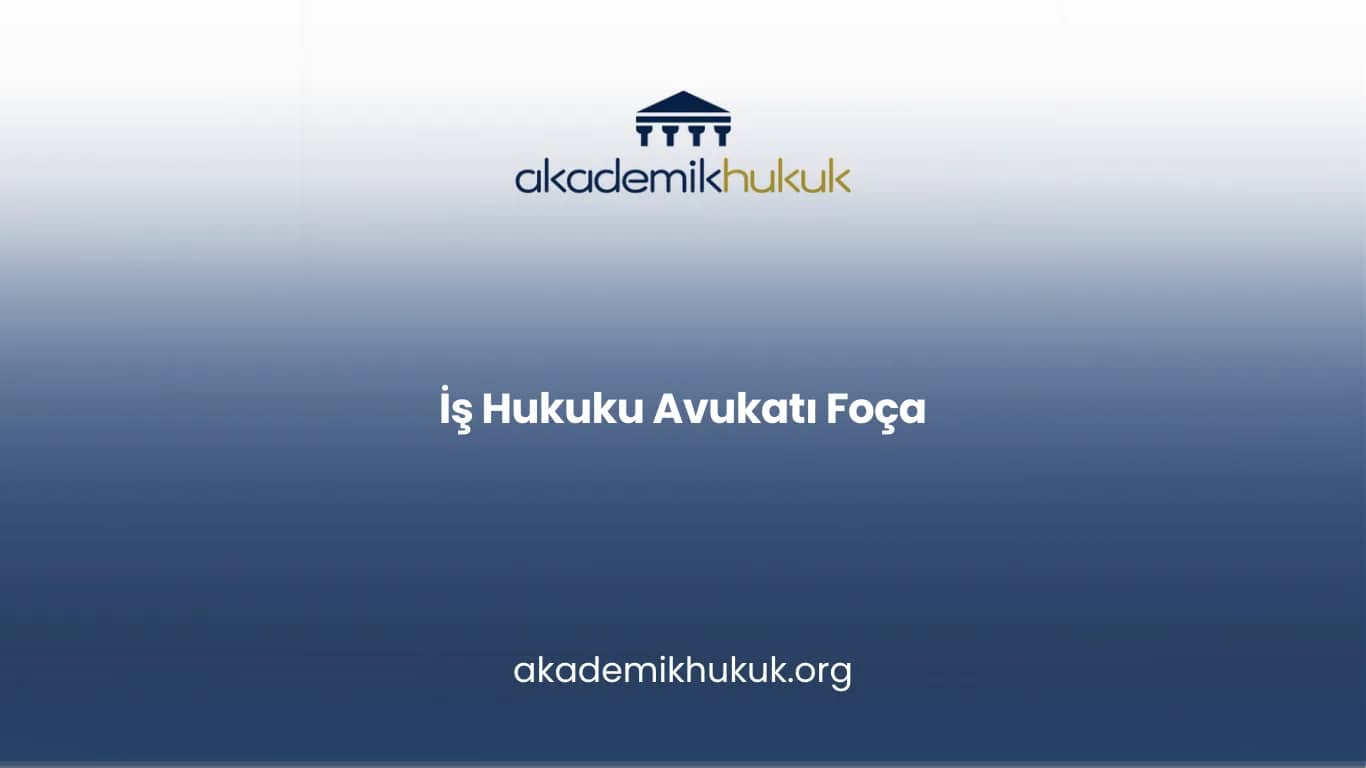 İŞ HUKUKU AVUKATI FOÇA