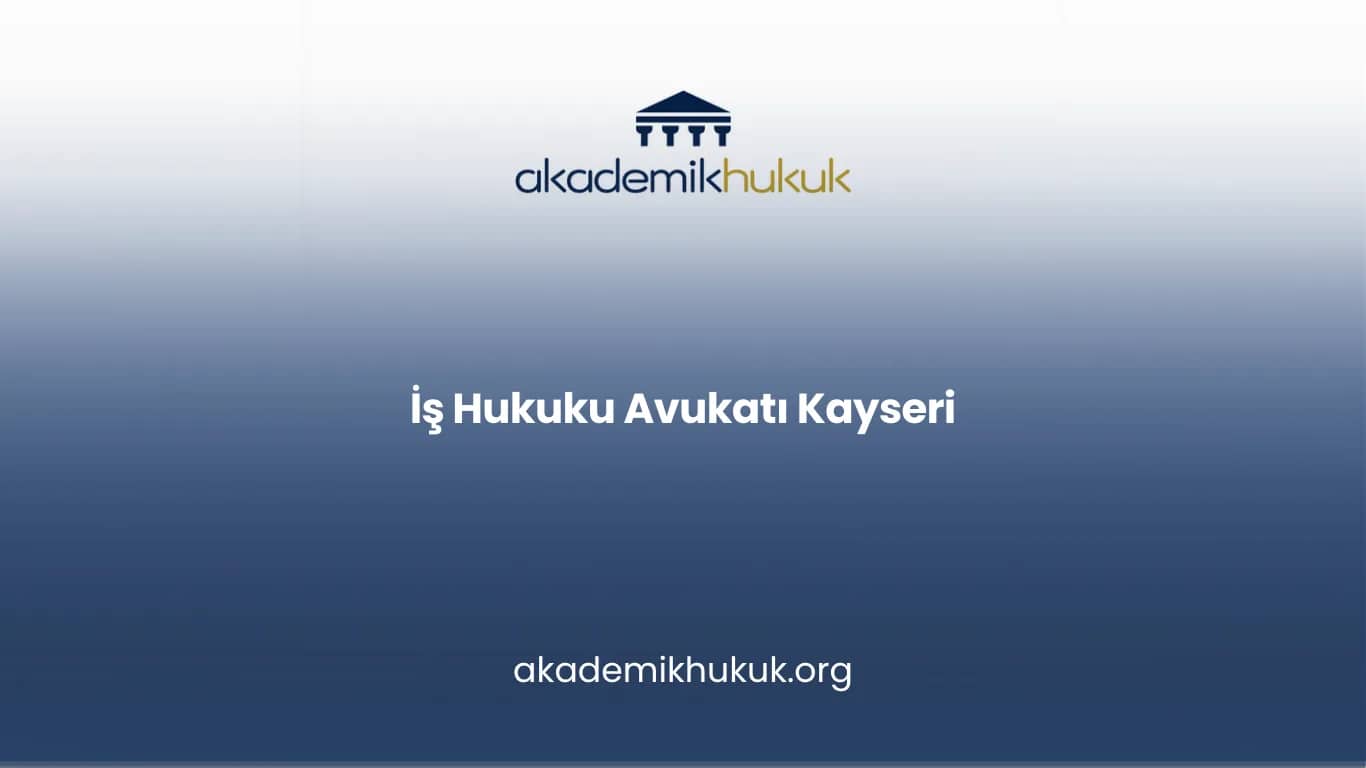 İŞ HUKUKU AVUKATI KAYSERİ