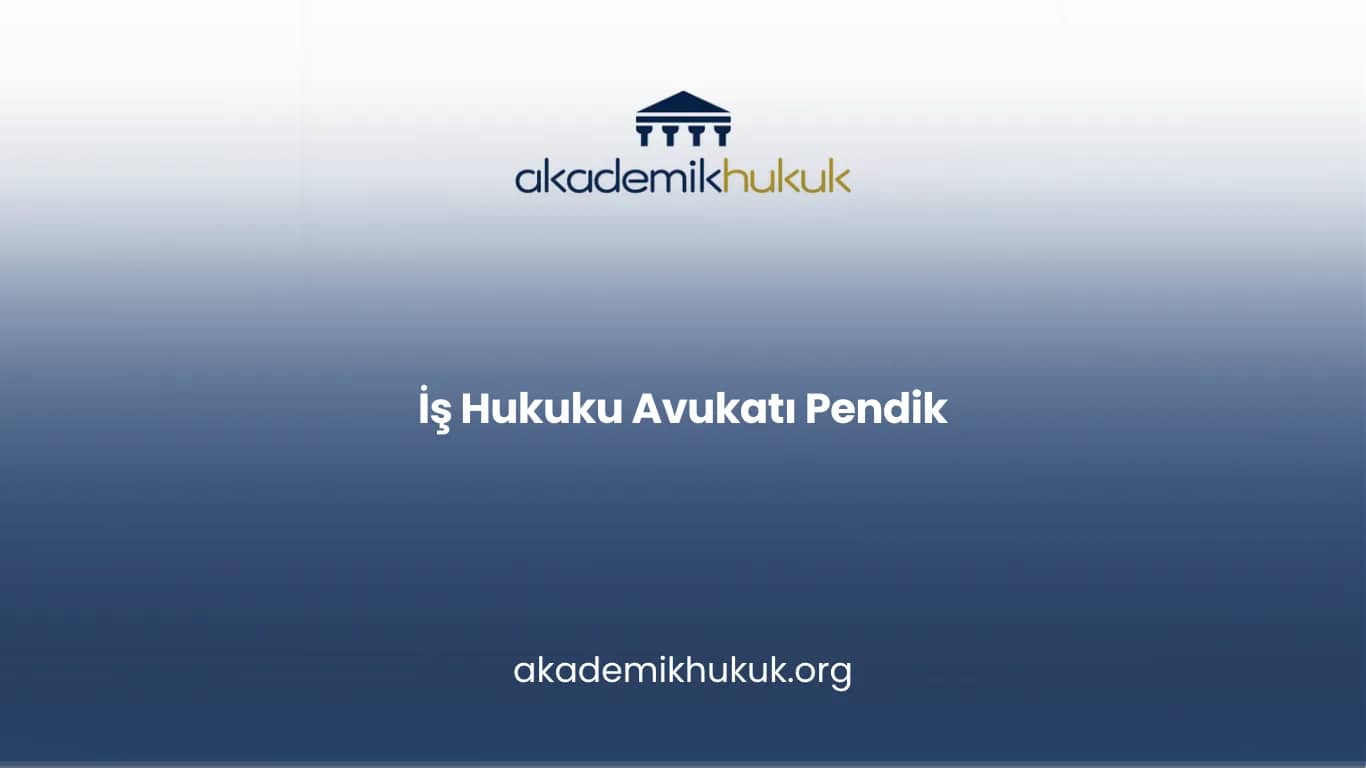 İŞ HUKUKU AVUKATI PENDİK