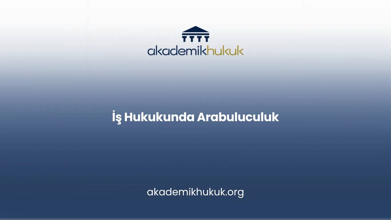İŞ HUKUKUNDA ARABULUCULUK