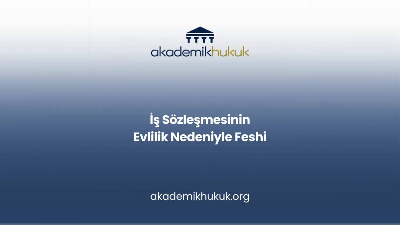 İŞ SÖZLEŞMESİNİN EVLİLİK NEDENİYLE FESHİ