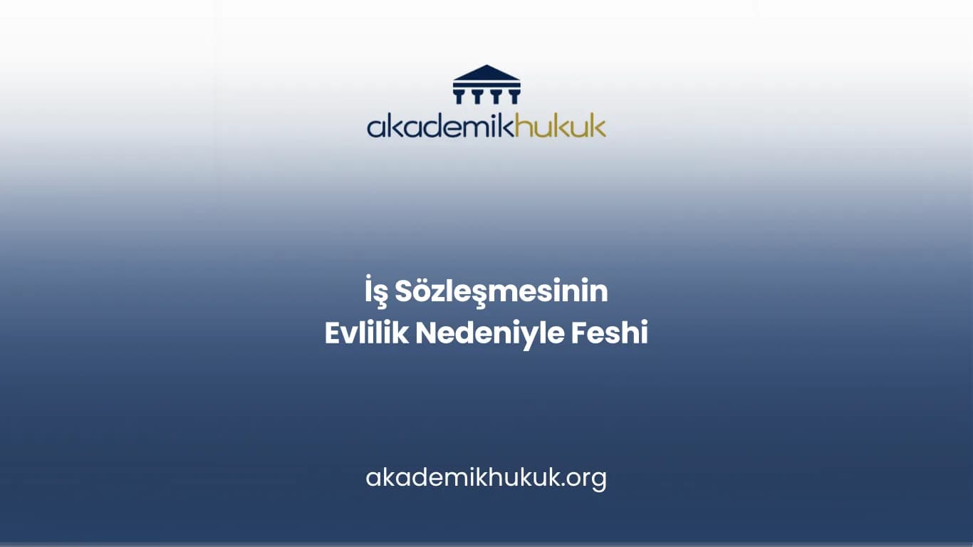 İŞ SÖZLEŞMESİNİN EVLİLİK NEDENİYLE FESHİ