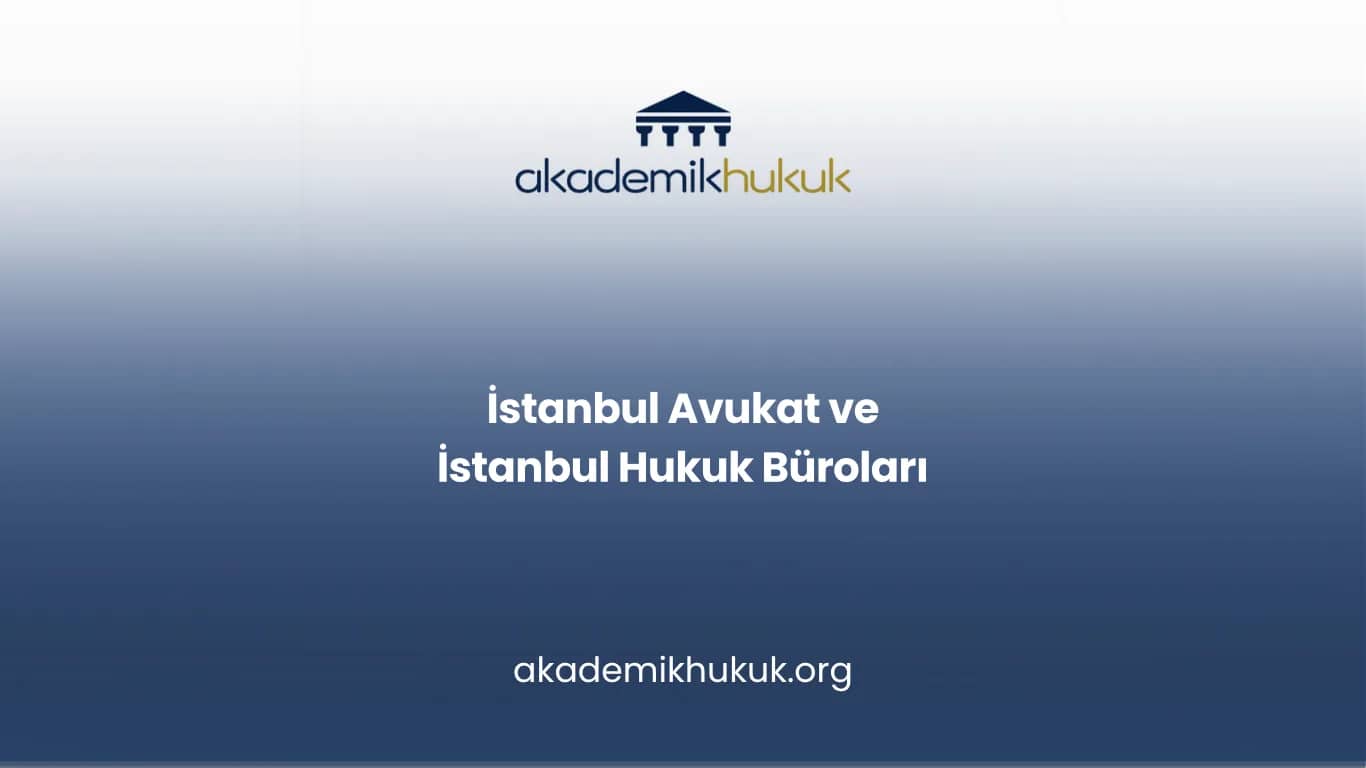 İSTANBUL AVUKAT VE İSTANBUL HUKUK BÜROLARI