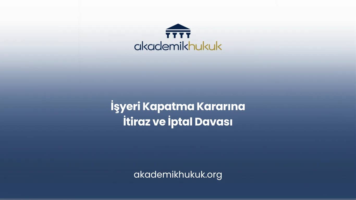 İŞYERİ KAPATMA KARARINA İTİRAZ VE İPTAL DAVASI