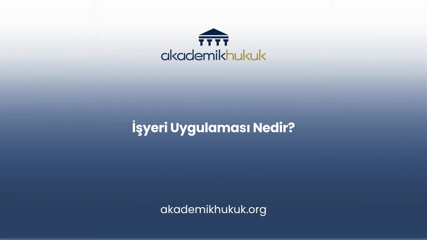 İŞYERİ UYGULAMASI NEDİR?