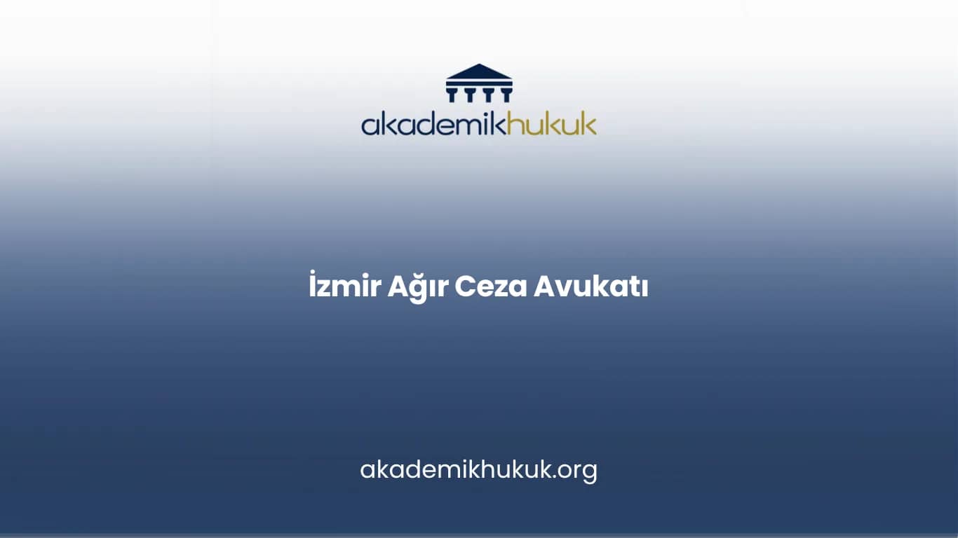 İZMİR AĞIR CEZA AVUKATI
