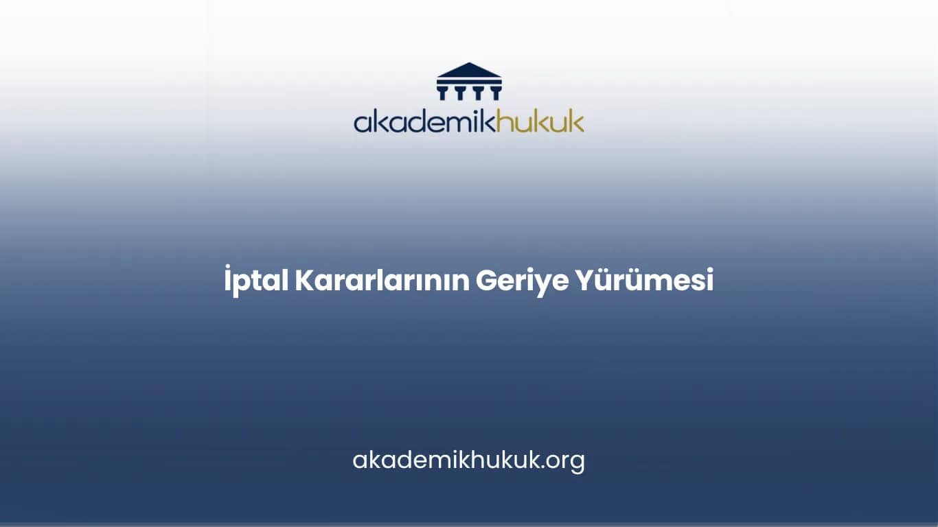 İptal Kararlarının Geriye Yürümesi