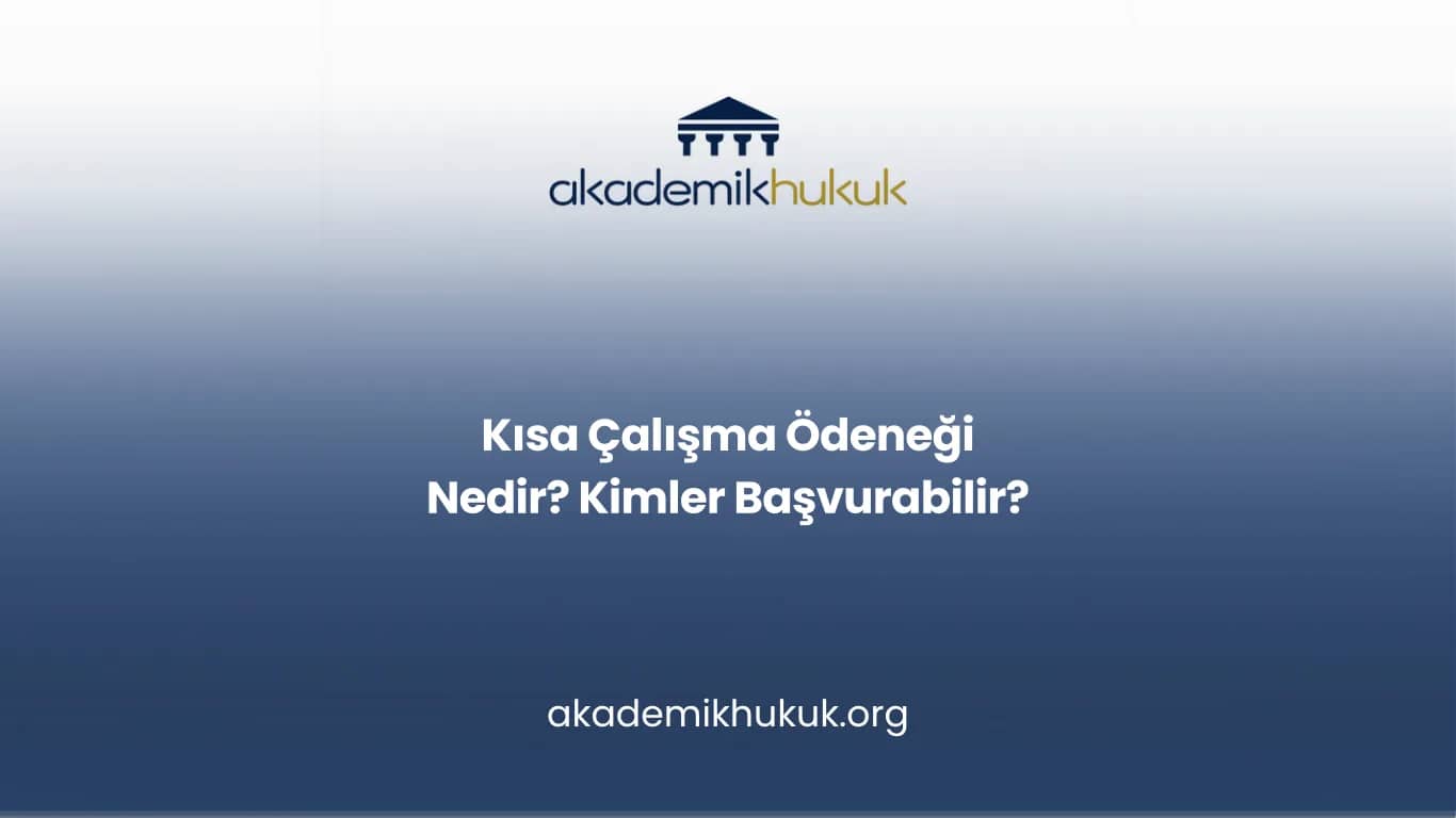 KISA ÇALIŞMA ÖDENEĞİ NEDİR? KİMLER BAŞVURABİLİR?