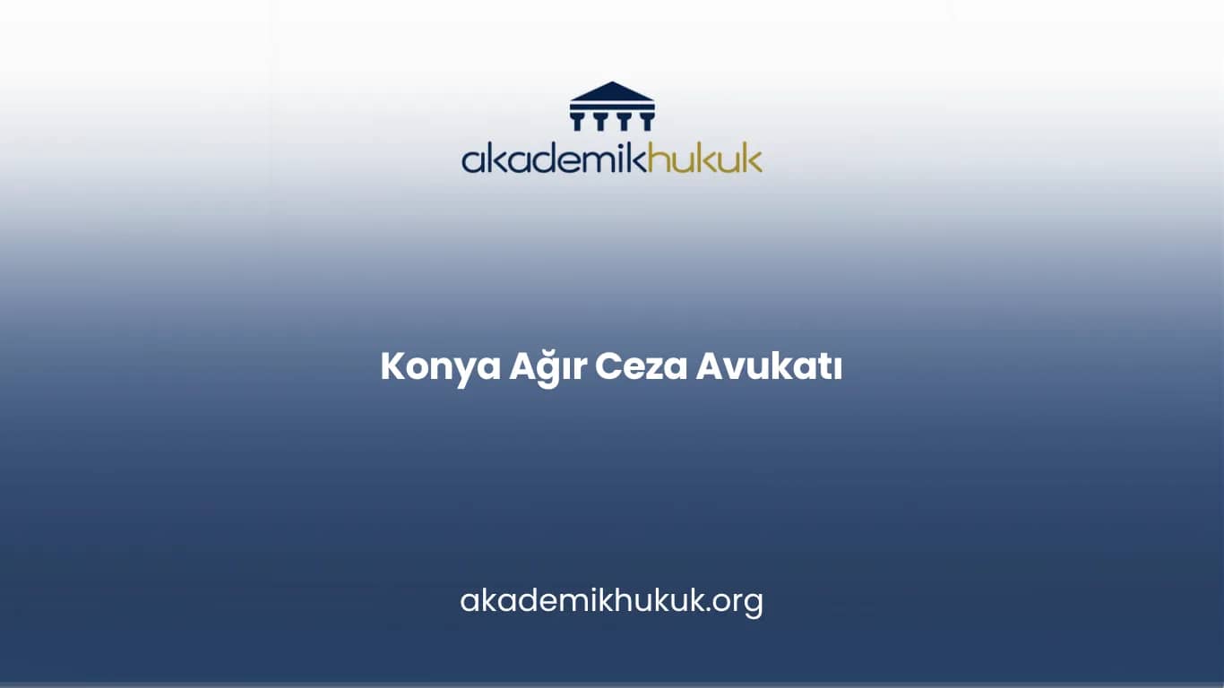 KONYA AĞIR CEZA AVUKATI