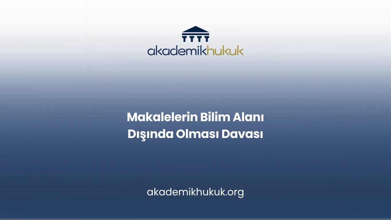 Makalelerin Bilim Alanı Dışında Olması ve Bilirkişi İncelemesi