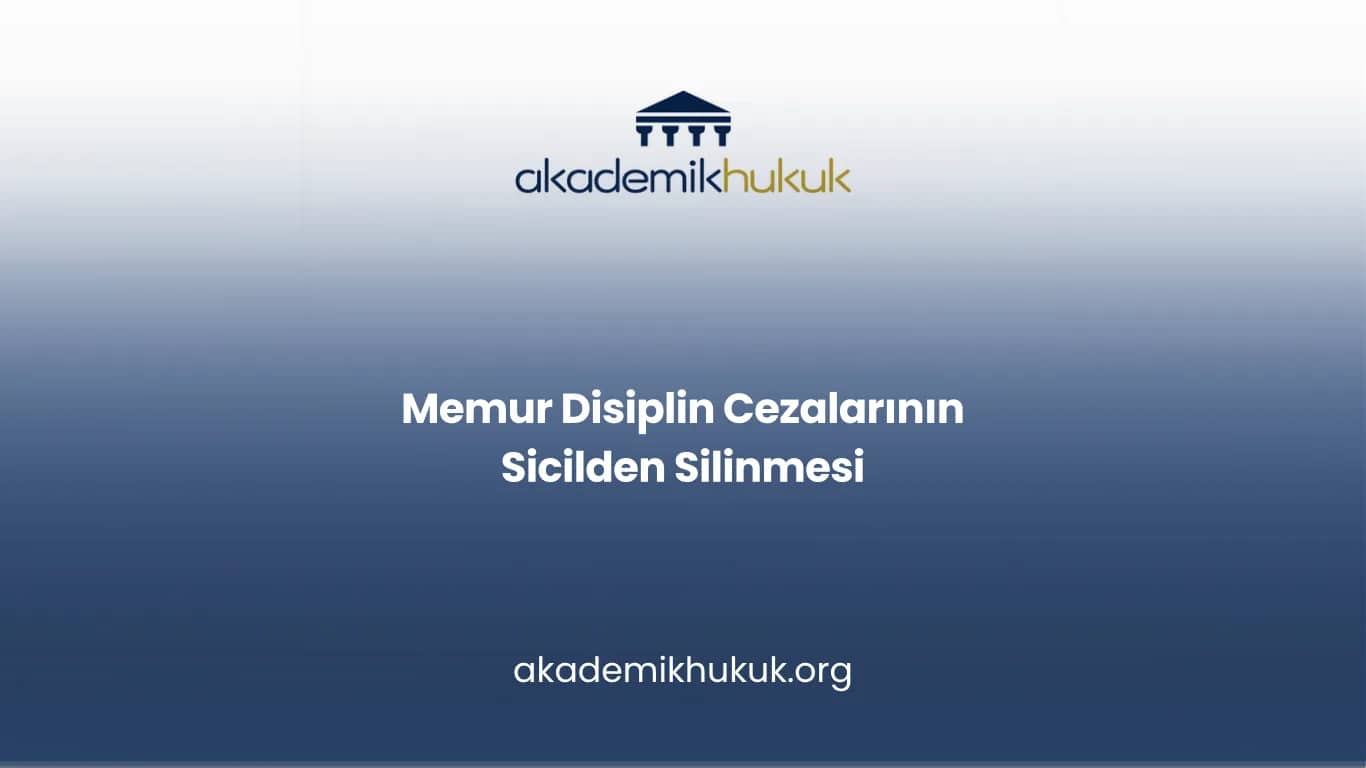 MEMUR DİSİPLİN CEZALARININ SİCİLDEN SİLİNMESİ