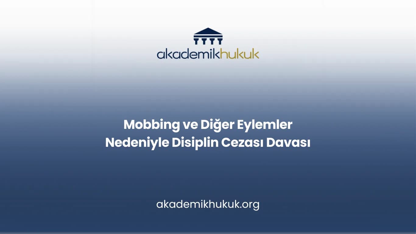 Mobbing ve Diğer Eylemler Nedeniyle Disiplin Cezası Davası