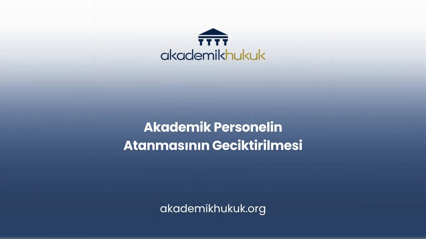 Öğretim Üyesi Atamasının Geciktirilmesi