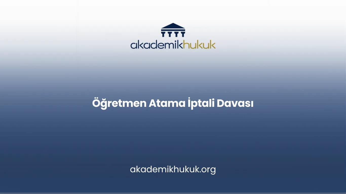 ÖĞRETMEN ATAMA İPTALİ DAVASI