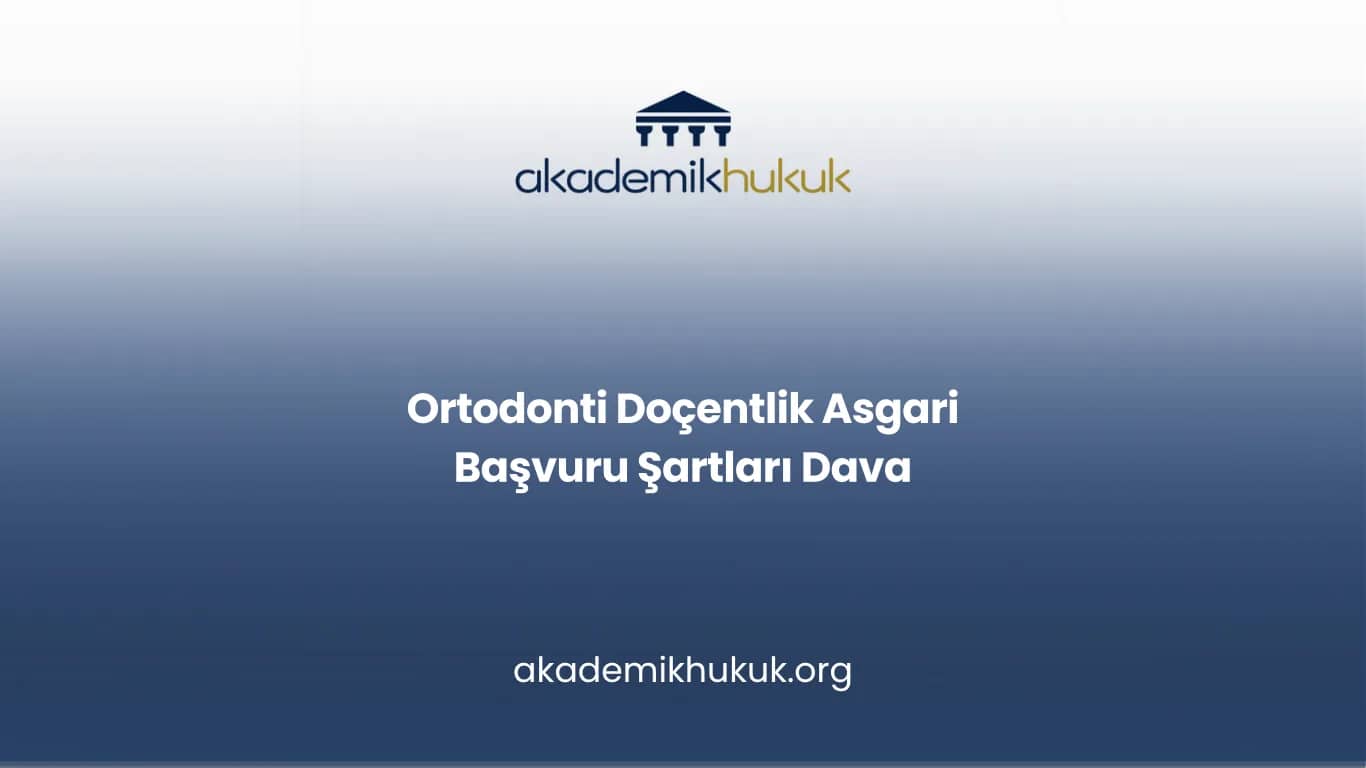 Ortodonti Doçentlik Asgari Başvuru Şartları Dava