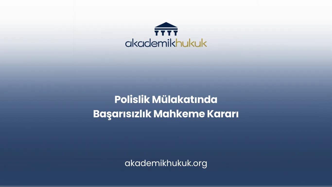 Polislik Mülakatında Başarısızlık Mahkeme Kararı
